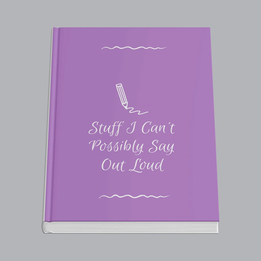 Stuff I Can't Possibly Say Out Loud