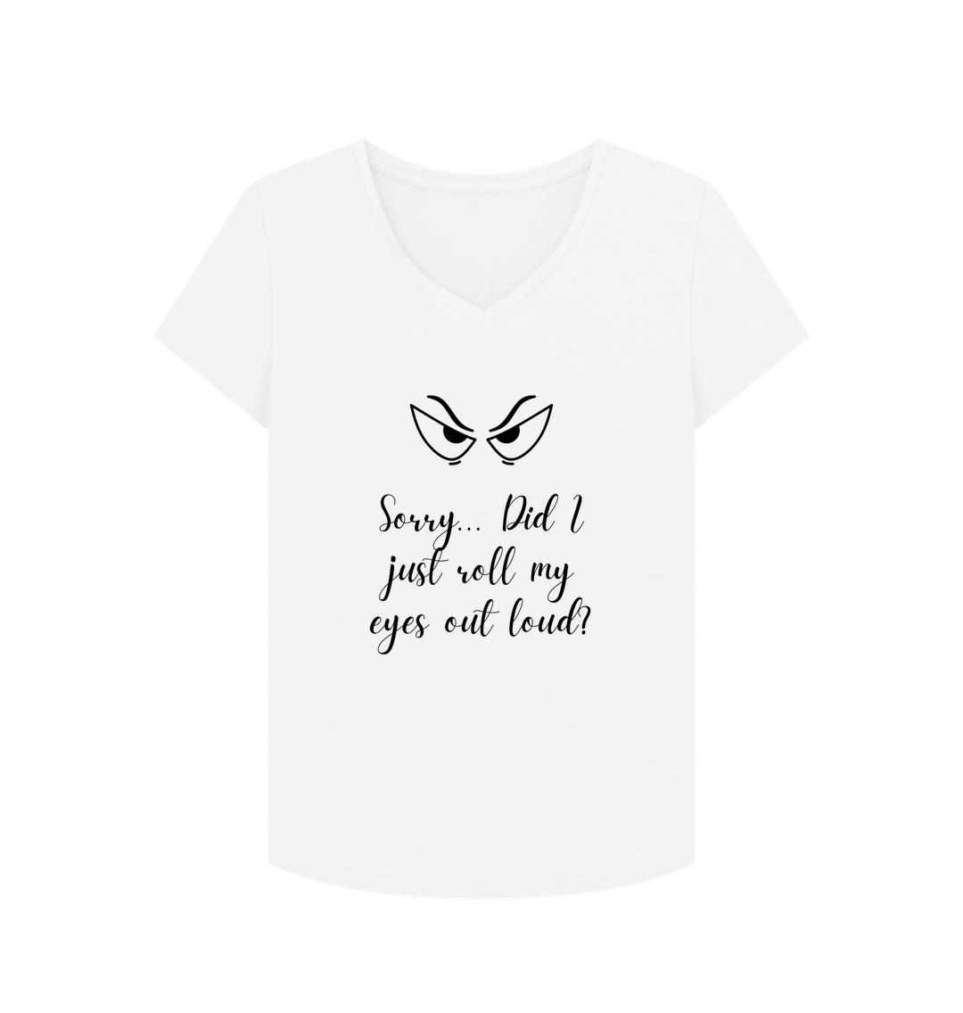 White Female: 'Sorry... Did I just roll my eyes out load?' T-Shirt