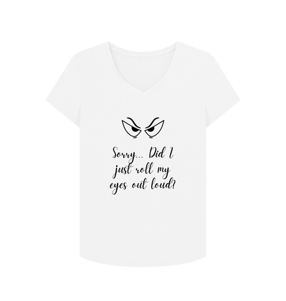 White Female: 'Sorry... Did I just roll my eyes out load?' T-Shirt